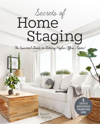 Secrets of Home Staging: The Essential Guide to Getting Higher Offers Faster (Home Dcor Ideas, Design Tips, and Advice on Staging Your Home)