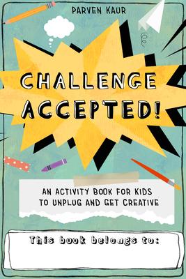 Challenge Accepted!: Activities for Kids to Unplug and Get Creative (Mindfulness Coloring Book, Puzzles)