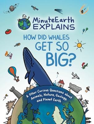 Minuteearth Explains: How Did Whales Get So Big? and Other Curious Questions about Animals, Nature, Geology, and Planet Earth (Science Book