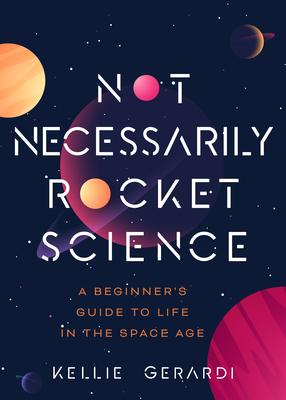 Not Necessarily Rocket Science: A Beginner's Guide to Life in the Space Age