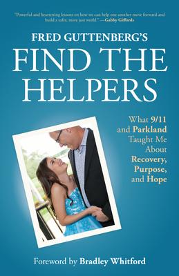 Fred Guttenberg's Find the Helpers: What 9/11 and Parkland Taught Me about Recovery, Purpose, and Hope (School Safety, Grief Recovery)