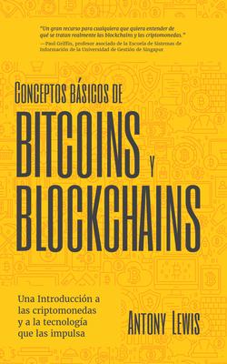 Conceptos Bsicos de Bitcoins Y Blockchains: Una Introduccin a Las Criptomonedas Y a la Tecnologa Que Las Impulsa (Criptografa, Trading de Criptomo