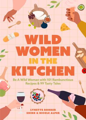 Wild Women in the Kitchen: Be a Wild Woman with 101 Rambunctious Recipes & 99 Tasty Tales (Funny Cookbook)