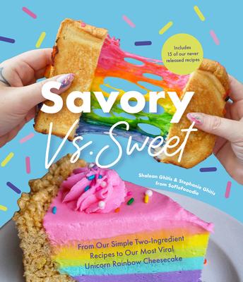 Savory vs. Sweet: From Our Simple Two-Ingredient Recipes to Our Most Viral Rainbow Unicorn Cheesecake (Sweet Sensations, Tasty Snacks, a