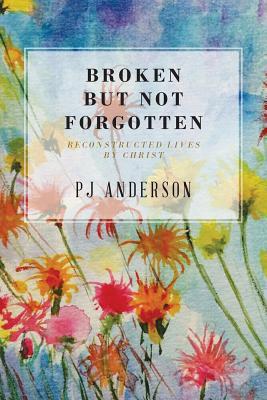 Broken But not Forgotten: Reconstructed Lives by Christ