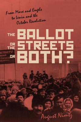 The Ballot, the Streets--Or Both: From Marx and Engels to Lenin and the October Revolution