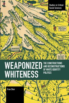 Weaponized Whiteness: The Constructions and Deconstructions of White Identity Politics