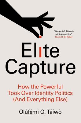 Elite Capture: How the Powerful Took Over Identity Politics (and Everything Else)