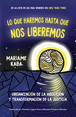 Lo Que Haremos Hasta Que Nos Liberemos: Organizacin de la Abolicin Y Transformacin de la Justicia