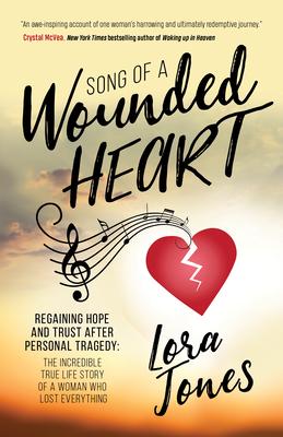 Song of a Wounded Heart: Regaining Hope and Trust After Personal Tragedy: The Incredible True Life Story of a Woman Who Lost Everything