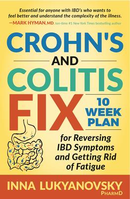 Crohn's and Colitis Fix: 10 Week Plan for Reversing Ibd Symptoms and Getting Rid of Fatigue