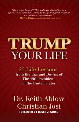 Trump Your Life: 25 Life Lessons from the Ups and Downs of the 45th President of the United States