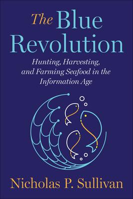 The Blue Revolution: Hunting, Harvesting, and Farming Seafood in the Information Age