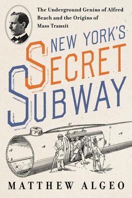 New York's Secret Subway: The Underground Genius of Alfred Beach and