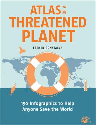 Atlas of a Threatened Planet: 150 Infographics to Help Anyone Save the World