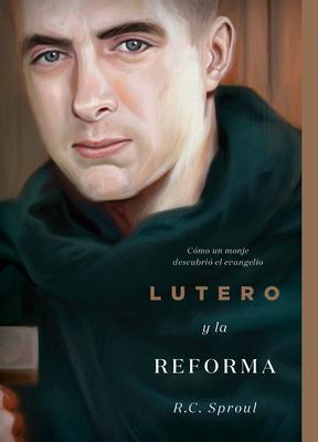 Lutero Y La Reforma: Cmo Un Monje Descubri El Evangelio, Spanish Edition