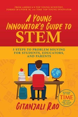 A Young Innovator's Guide to Stem: 5 Steps to Problem Solving for Students, Educators, and Parents