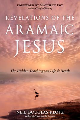 Revelations of the Aramaic Jesus: The Hidden Teachings on Life and Death