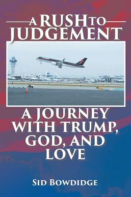 A Rush to Judgement: A Journey with Trump, God, and Love