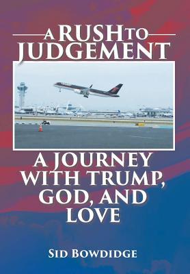 A Rush to Judgement: A Journey with Trump, God, and Love