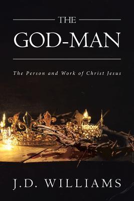 The God-Man: The Person and Work of Christ Jesus