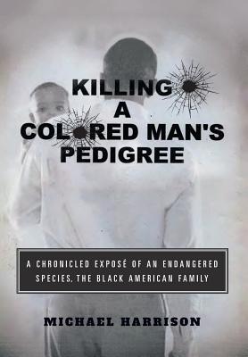 Killing a Colored Man's Pedigree: A Chronicled Expos of an Endangered Species The Black American Family