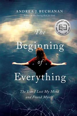 The Beginning of Everything: The Year I Lost My Mind and Found Myself