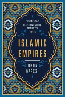 Islamic Empires: The Cities That Shaped Civilization: From Mecca to Dubai