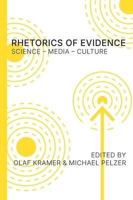 Rhetorics of Evidence: Science - Media - Culture