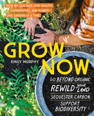 Grow Now: How We Can Save Our Health, Communities, and Planet--One Garden at a Time