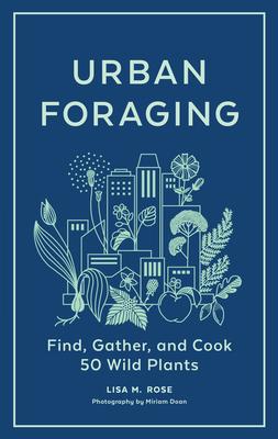 Urban Foraging: Find, Gather, and Cook 50 Wild Plants