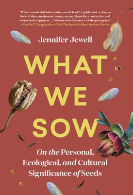 What We Sow: On the Personal, Ecological, and Cultural Significance of Seeds