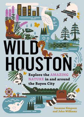 Wild Houston: Explore the Amazing Nature in and Around the Bayou City