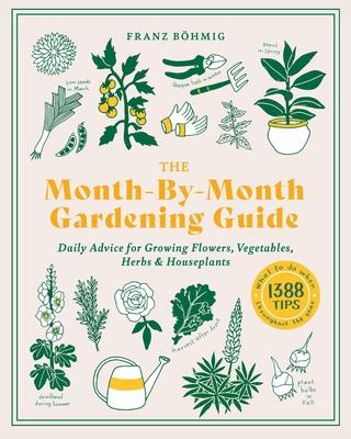 The Month-By-Month Gardening Guide: Daily Advice for Growing Flowers, Vegetables, Herbs, and Houseplants