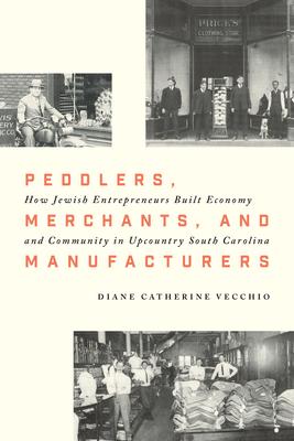 Peddlers, Merchants, and Manufacturers: How Jewish Entrepreneurs Built Economy and Community in Upcountry South Carolina