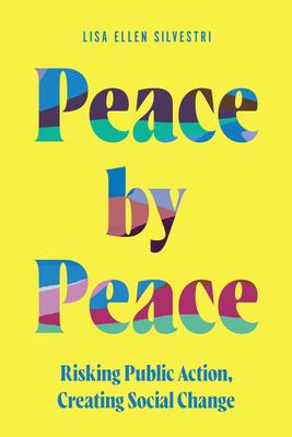 Peace by Peace: Risking Public Action, Creating Social Change