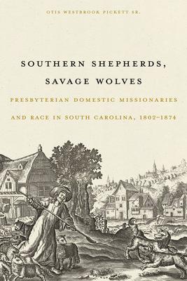 Southern Shepherds, Savage Wolves: Presbyterian Domestic Missionaries and Race in South Carolina, 1802-1874 Subscription