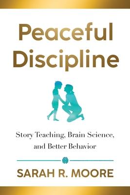 Peaceful Discipline: Story Teaching, Brain Science & Better Behavior