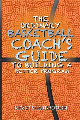 The Ordinary Basketball Coach's Guide to Building a Better Program