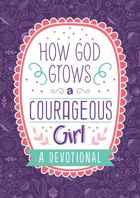 How God Grows a Courageous Girl: A Devotional