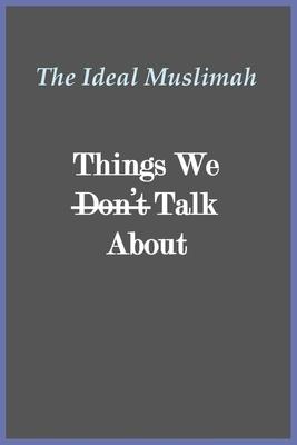 The Ideal Muslimah - Things We Don't Talk About