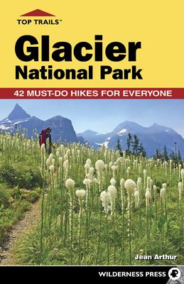 Top Trails: Glacier National Park: 42 Must-Do Hikes for Everyone