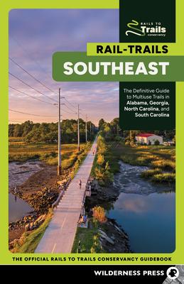 Rail-Trails Southeast: The Definitive Guide to Multiuse Trails in Alabama, Georgia, North Carolina, and South Carolina