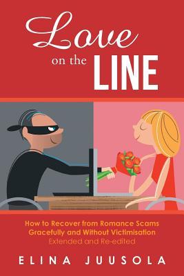 Love on the Line: How to Recover from Romance Scams Gracefully and Without Victimisation Extended and Re-edited