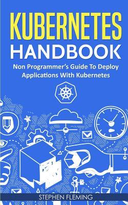 Kubernetes Handbook: Non-Programmer's Guide To Deploy Applications With Kubernetes Subscription