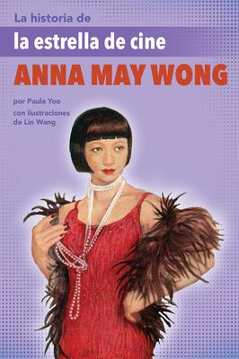 La Historia de la Estrella de Cine Anna May Wong: (The Story of Movie Star Anna May Wong)