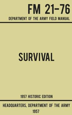 Survival - Army FM 21-76 (1957 Historic Edition): Department Of The Army Field Manual