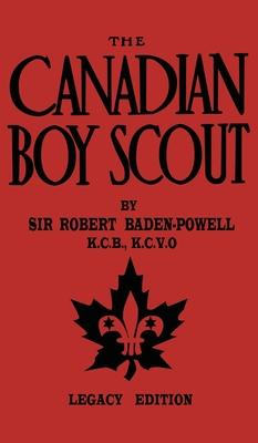 The Canadian Boy Scout (Legacy Edition): The First 1911 Handbook For Scouts In Canada