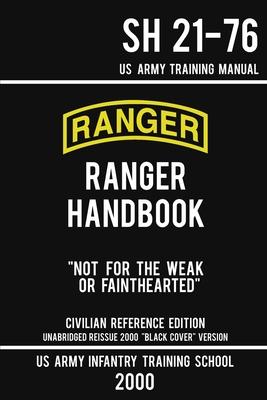 US Army Ranger Handbook SH 21-76 - "Black Cover" Version (2000 Civilian Reference Edition): Manual Of Army Ranger Training, Wilderness Operations, Mou