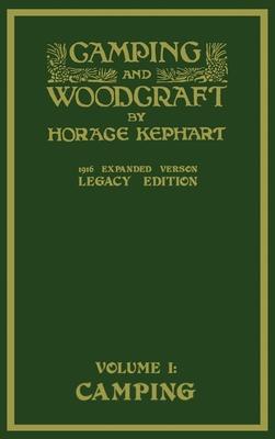 Camping And Woodcraft Volume 1 - The Expanded 1916 Version (Legacy Edition): The Deluxe Masterpiece On Outdoors Living And Wilderness Travel